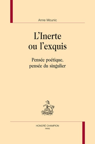 Anne Mounic - L'inerte ou l'exquis - Pensée poétique, pensée du singulier.