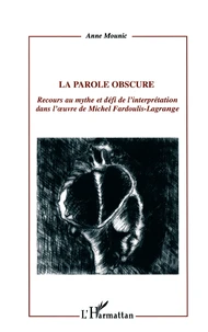 La Parole Obscure. Recours Au Mythe Et Defi De L'Interpretation Dans L'Oeuvre De Michel Fardoulis-Lagrange