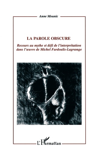 La Parole Obscure. Recours Au Mythe Et Defi De L'Interpretation Dans L'Oeuvre De Michel Fardoulis-Lagrange