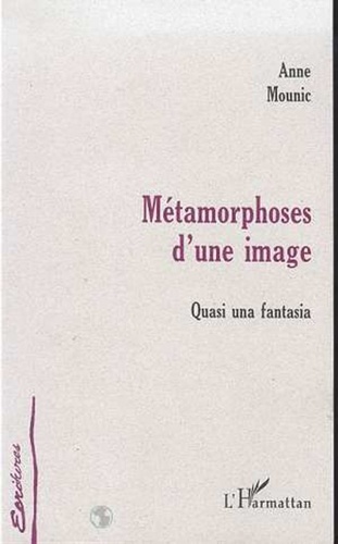 Anne Mounic - Metamorphose d'une image - Quasi una fantasia.