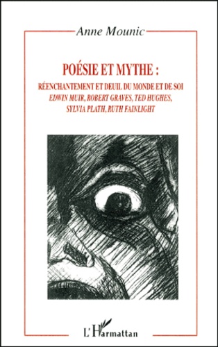 Anne Mounic - Poesie Et Mythe : Reenchantement Et Deuil Du Monde Et De Soi. Edwin Muir, Robert Graves, Ted Hughes, Sylvia Plath, Ruth Fainlight.