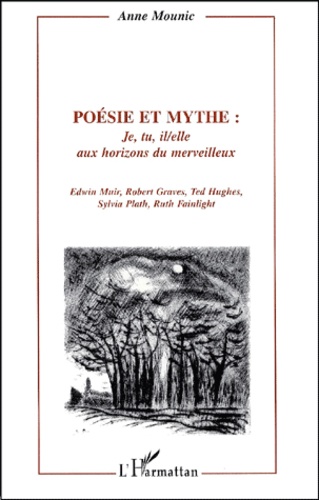 Anne Mounic - Poesie Et Mythe : (Seconde Partie) Je, Tu, Il/Elle Aux Horizons Du Merveilleux. Edwin Muir, Robert Graves, Ted Hugues, Sylvia Olath, Ruth Fainlight.