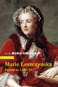 Anne Muratori-Philip - Marie Leszczynska - Epouse de Louis XV.