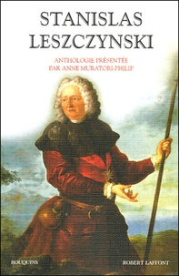 Anne Muratori-Philip - Stanislas Leszczynski - Aventurier, philosophe et mécène des Lumières.