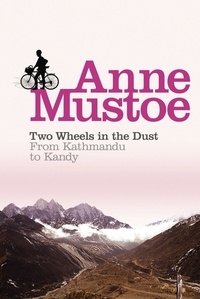 Anne Mustoe - Two Wheels In The Dust - From Kathmandu to Kandy.