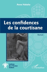 Anne Nabaha - Les confidences de la courtisane - Roman.