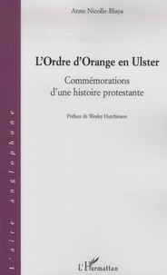 Anne Nicolle-Blaya - L'Ordre d'Orange en Ulster - Commémorations d'une histoire protestante.