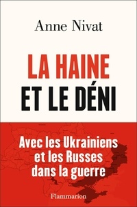 Anne Nivat - La haine et le déni - Avec les Ukrainiens et les Russes dans la guerre.