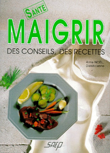Anne Noël - Maigrir - Des conseils, des recettes.