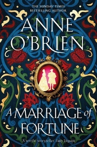 Anne O'Brien - A Marriage of Fortune - The captivating new historical novel from the Sunday Times bestselling author.