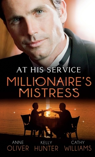 Anne Oliver et Kelly Hunter - At His Service: Millionaire's Mistress - Memoirs of a Millionaire's Mistress / Playboy Boss, Live-In Mistress / The Italian Boss's Secretary Mistress.