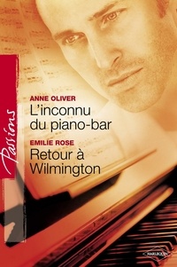 Anne Oliver et Emilie Rose - L'inconnu du piano-bar - Retour à Wilmington (Harlequin Passions).