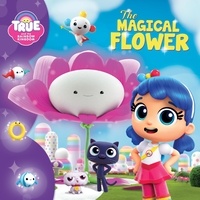 Anne Paradis et Heather Ngo - True and the Rainbow Kingdom: The Magical Flower.