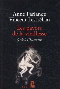 Anne Parlange et Vincent Lestréhan - Les pavots de la vieillesse - Sade à Charenton.