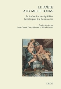 Anne-Pascale Pouey-Mounou et Silvia D'Amico - Le poète aux mille tours - La traduction des épithètes homériques à la Renaissance.