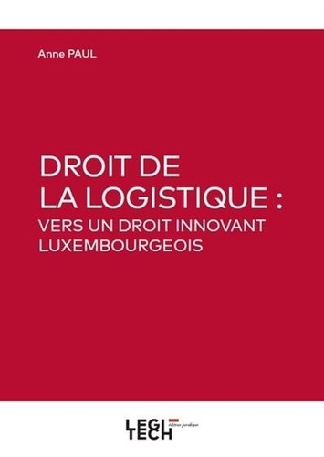 Anne Paul - Droit de la logistique : vers un droit innovant Luxembourgeois.