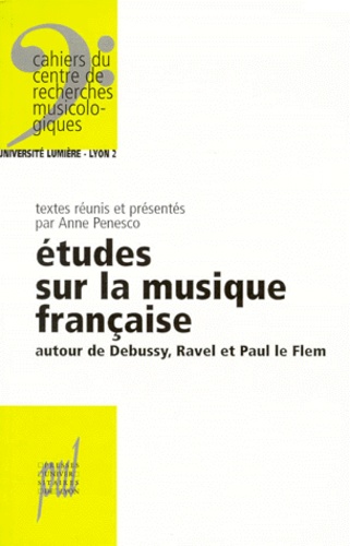 Anne Penesco - Etudes Sur La Musique Francaise. Autour De Debussy, Ravel Et Paul Le Flem.