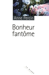 Anne Percin - Bonheur fantôme.