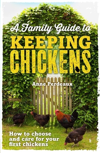 A Family Guide To Keeping Chickens. How to choose and care for your first chickens