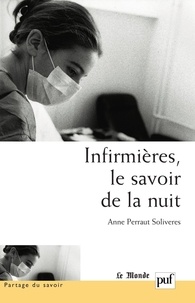 Anne Perraut-Soliveres - Infirmieres, Le Savoir De La Nuit.