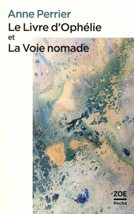 Anne Perrier - Le livre d'Ophélie et La voie nomade.