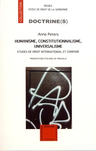 Anne Peters - Humanisme, constitutionnalisme, universalisme - Etudes de droit international et comparé.