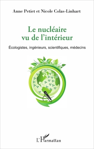 Anne Petiet et Nicole Colas-Linhart - Le nucléaire vu de l'intérieur - Ecologistes, ingénieurs, scientifiques, médecins.