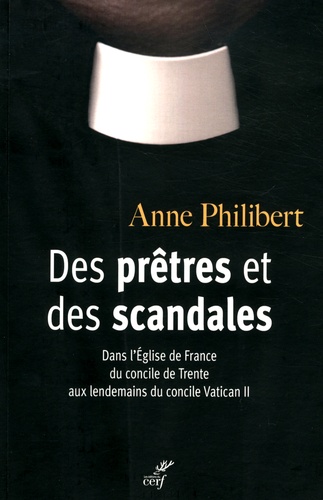 Des prêtres et des scandales. Dans l'Eglise de France du concile de Trente aux lendemains du concile Vatican II (1545-1978)