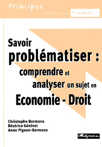 Anne Pigeon-Bormans et Christophe Bormans - Savoir problématiser : comprendre et analyser un sujet en économie-droit.