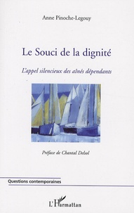 Anne Pinoche-Legouy - Le Souci de la dignité - L'appel silencieux des aînés dépendants.