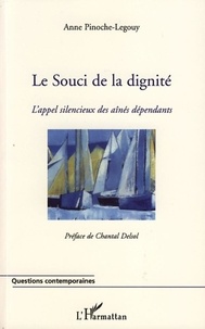 Anne Pinoche-Legouy - Le Souci de la dignité - L'appel silencieux des aînés dépendants.