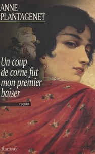 Anne Plantagenet - Un coup de corne fut mon premier baiser.