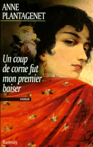 Anne Plantagenet - Un coup de corne fut mon premier baiser.