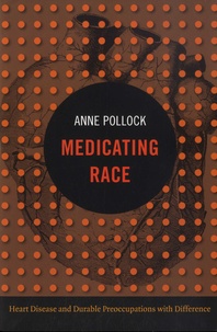 Anne Pollock - Medicating Race - Heart Disease and Durable Preoccupations with Differences.