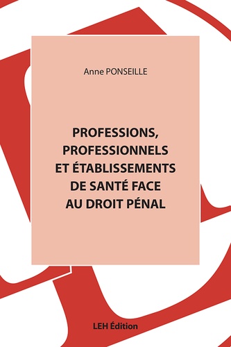 Anne Ponseille - Professions, professionnels et établissements de santé face au droit pénal.