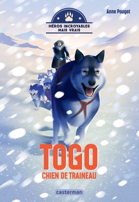 Anne Pouget - Héros incroyables mais vrais  : Togo, chien de traîneau.