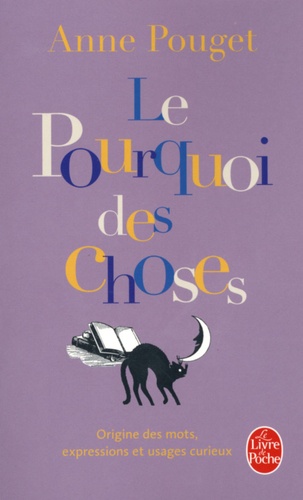 Anne Pouget - Le Pourquoi des Choses - Origine des mots, expressions et usages curieux.