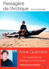 Anne Quéméré - Passagère de l'Arctique - En kayak à travers le passage du Nord-Ouest.