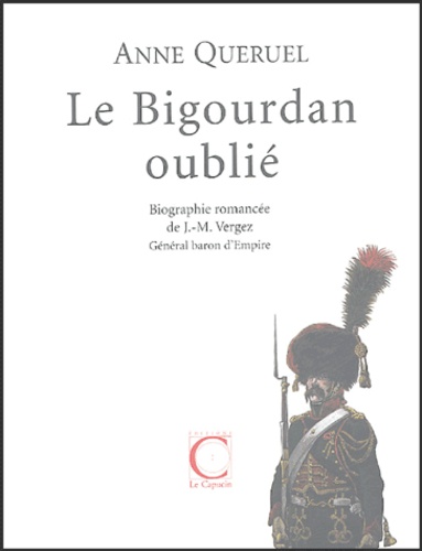 Anne Quéruel - Le Bigourdan oublié - Biographie romancée de J.-M. Vergez, Général baron d'Empire 1757-1831.
