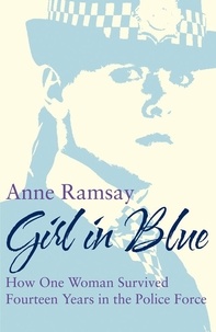 Anne Ramsay - Girl in Blue - How One Woman Survived Fourteen Years in the Police.