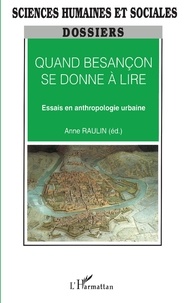Anne Raulin - QUAND BESANÇON SE DONNE A LIRE - Essais en anthropologie urbaine.