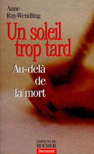Anne Ray-Wendling - Un Soleil Trop Tard. Au-Dela De La Mort.