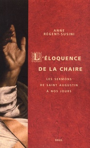 Anne Régent-Susini - L'éloquence de la chaire - Les sermons de saint Augustin à nos jours.