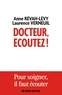 Anne Révah-Lévy et Laurence Verneuil - Docteur, écoutez ! - Pour soigner il faut écouter.