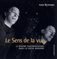 Anne Reverseau - Le sens de la vue - Le regard photographique dans la poésie moderne.