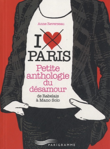 Anne Reverseau - Paris, petite anthologie du désamour - De Rabelais à Mano Solo.