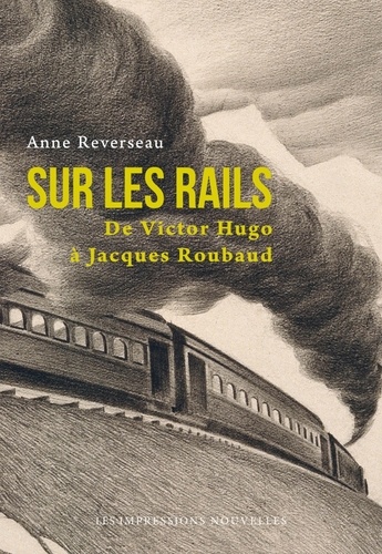 Sur les rails. De Victor Hugo à Jacques Roubaud
