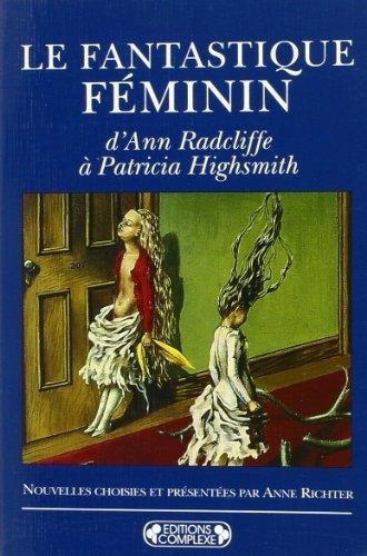 Anne Richter - Le fantastique féminin - D'Ann Radcliffe à Patricia Highsmith.