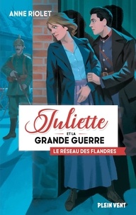 Anne Riolet - Juliette et la Grande Guerre Tome 2 : Le réseau des Flandres.