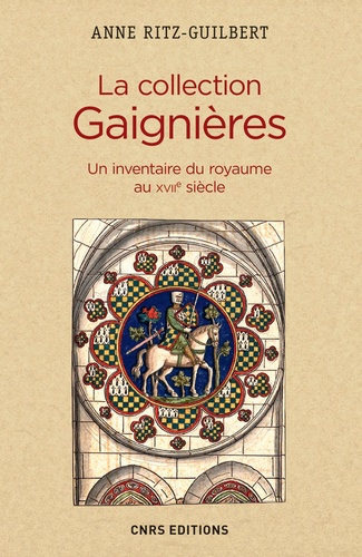 Anne Ritz-Guilbert - La collection Gaignières - Un inventaire du royaume au XVIIe siècle.